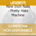 Nine Inch Nails - Pretty Hate Machine cd musicale di Nine inch nails