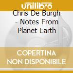Chris De Burgh - Notes From Planet Earth cd musicale di Chris De Burgh