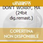DON'T WORRY, MA (24bit dig.remast.) cd