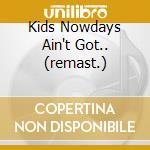 Kids Nowdays Ain't Got.. (remast.) cd