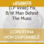(LP Vinile) Fix B/W Man Behind The Music lp vinile