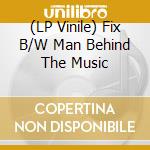 (LP Vinile) Fix B/W Man Behind The Music vinile