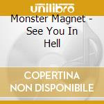 Monster Magnet - See You In Hell cd musicale di Monster Magnet