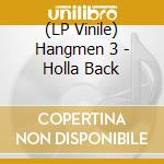 (LP Vinile) Hangmen 3 - Holla Back lp vinile di Hangmen 3