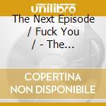 The Next Episode / Fuck You / - The Next Episode / Fuck You / (Cd Singolo) cd