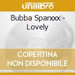 Bubba Sparxxx - Lovely cd musicale di Bubba Sparxxx