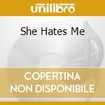 She Hates Me cd