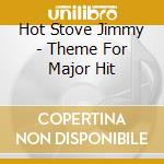 Hot Stove Jimmy - Theme For Major Hit cd