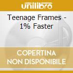 Teenage Frames - 1% Faster cd musicale di Teenage Frames