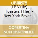 (LP Vinile) Toasters (The) - New York Fever (Blue 140 Gram Vinyl) vinile