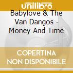 Babylove & The Van Dangos - Money And Time cd musicale di Babylove & The Van Dangos