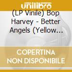 (LP Vinile) Bop Harvey - Better Angels (Yellow Vinyl) vinile