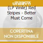 (LP Vinile) Red Stripes - Better Must Come vinile