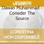 Dawan Muhammad - Consider The Source cd musicale di Muhammad Dawan