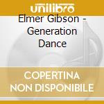 Elmer Gibson - Generation Dance cd musicale di Gibson Elmer