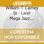 William T Carney Iii - Live! Mega Jazz Explosion cd musicale di William T Carney Iii