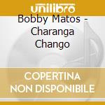 Bobby Matos - Charanga Chango cd musicale di Bobby Matos