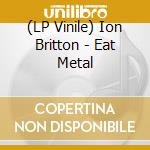 (LP Vinile) Ion Britton - Eat Metal lp vinile