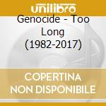 Genocide - Too Long (1982-2017) cd
