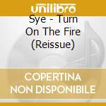 Sye - Turn On The Fire (Reissue) cd
