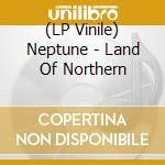 (LP Vinile) Neptune - Land Of Northern vinile