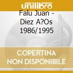 Falu Juan - Diez A?Os 1986/1995 cd musicale di Falu Juan