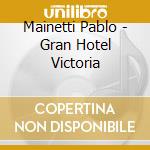Mainetti Pablo - Gran Hotel Victoria cd