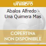 Abalos Alfredo - Una Quimera Mas cd musicale di Abalos Alfredo
