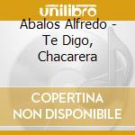 Abalos Alfredo - Te Digo, Chacarera cd