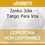 Zenko Julia - Tango Para Vos cd musicale di Zenko Julia