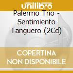 Palermo Trio - Sentimiento Tanguero (2Cd) cd musicale di Palermo Trio