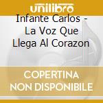Infante Carlos - La Voz Que Llega Al Corazon cd musicale di Infante Carlos