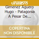 Gimenez Aguero Hugo - Patagonia A Pesar De Todo cd
