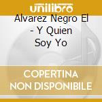 Alvarez Negro El - Y Quien Soy Yo cd