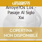Arroye?Os Los - Pasaje Al Siglo Xxi cd
