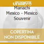 Mariachi Mexico - Mexico Souvenir cd musicale di Mariachi Mexico