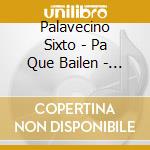 Palavecino Sixto - Pa Que Bailen - 16 Grandes Exi cd musicale di Palavecino Sixto