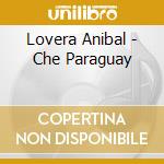 Lovera Anibal - Che Paraguay cd musicale di Lovera Anibal
