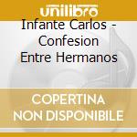Infante Carlos - Confesion Entre Hermanos cd musicale di Infante Carlos