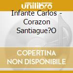 Infante Carlos - Corazon Santiague?O cd musicale di Infante Carlos