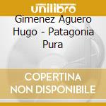 Gimenez Aguero Hugo - Patagonia Pura cd