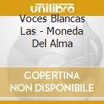 Voces Blancas Las - Moneda Del Alma cd musicale di Voces Blancas Las