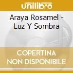 Araya Rosamel - Luz Y Sombra cd musicale di Araya Rosamel