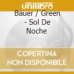 Bauer / Green - Sol De Noche cd musicale di Bauer / Green
