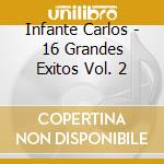 Infante Carlos - 16 Grandes Exitos Vol. 2 cd musicale di Infante Carlos