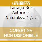 Tarrago Ros Antonio - Naturaleza 1 / Naturaleza 2 cd musicale di Tarrago Ros Antonio