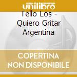 Tello Los - Quiero Gritar Argentina cd musicale di Tello Los