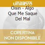 Oisin - Algo Que Me Saque Del Mal cd