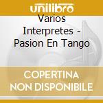 Varios Interpretes - Pasion En Tango cd musicale di Varios Interpretes