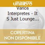 Varios Interpretes - It S Just Lounge 1 cd